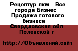 Рецептур лкм - Все города Бизнес » Продажа готового бизнеса   . Свердловская обл.,Полевской г.